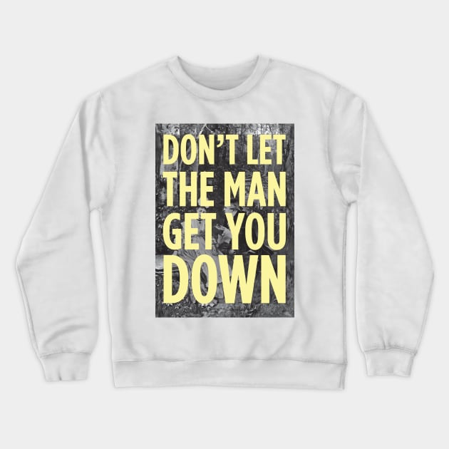 Don't Let The Man Get You Down Crewneck Sweatshirt by PaperKindness